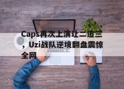 开云在线登陆入口-Caps再次上演让二追三，Uzi战队逆境翻盘震惊全网